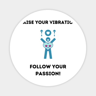 Raise your vibration: Follow your passion Magnet